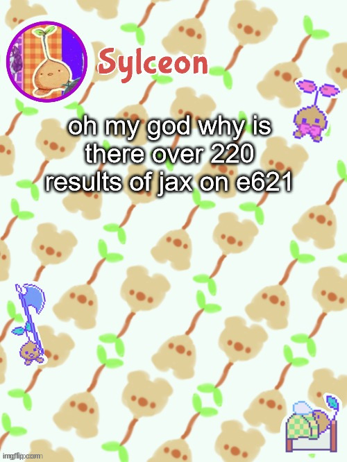 sprout mole temp thx potat | oh my god why is there over 220 results of jax on e621 | image tagged in sprout mole temp thx potat | made w/ Imgflip meme maker