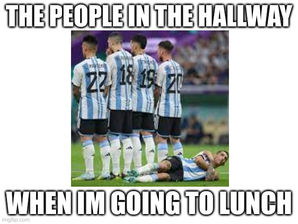 why does this happen | THE PEOPLE IN THE HALLWAY; WHEN IM GOING TO LUNCH | image tagged in school | made w/ Imgflip meme maker
