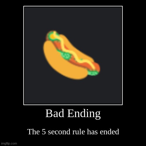 The Hot dog Chronicles | Bad Ending | The 5 second rule has ended | image tagged in funny,demotivationals,hotdog | made w/ Imgflip demotivational maker