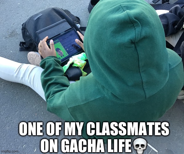 ? | ONE OF MY CLASSMATES ON GACHA LIFE💀 | made w/ Imgflip meme maker