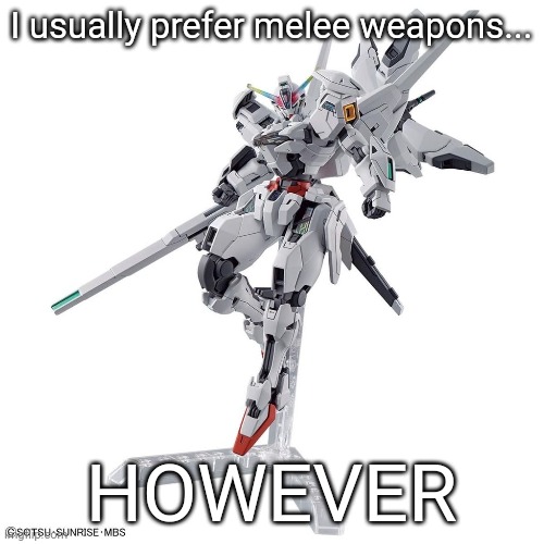 Sometimes when a Gundam has a gun this big... even a melee enjoyer can't resist. The kit in this image is the Gundam calibarn | I usually prefer melee weapons... HOWEVER | made w/ Imgflip meme maker