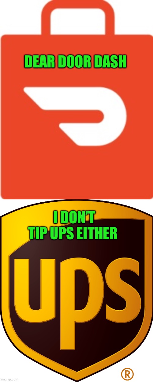 Let me give you a tip: stick it where the sun don’t shine! | DEAR DOOR DASH; I DON’T TIP UPS EITHER | image tagged in door dash,ups logo,tip,delivery company | made w/ Imgflip meme maker