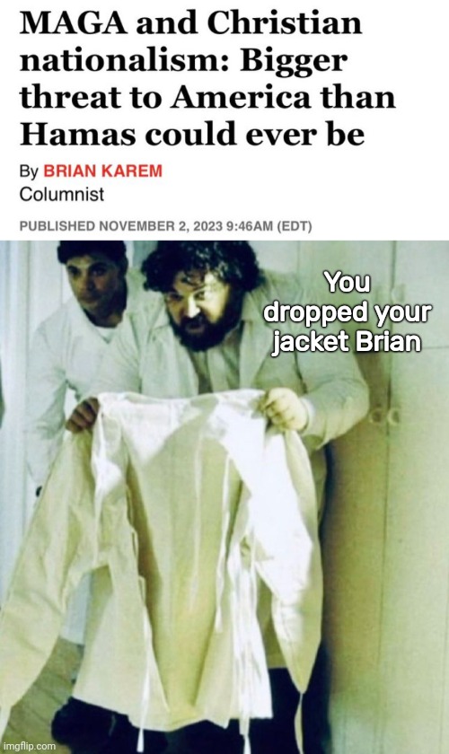 When you live in a different reality than everybody else. | You dropped your jacket Brian | made w/ Imgflip meme maker