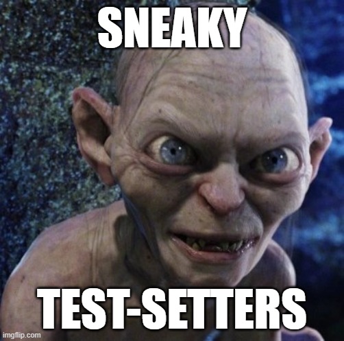 Angry Gollum | SNEAKY; TEST-SETTERS | image tagged in angry gollum | made w/ Imgflip meme maker