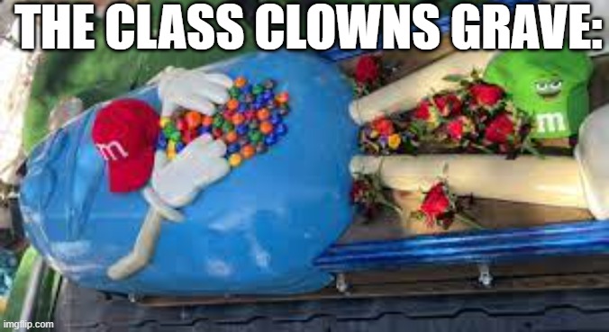 is that skittles? | THE CLASS CLOWNS GRAVE: | image tagged in fun | made w/ Imgflip meme maker