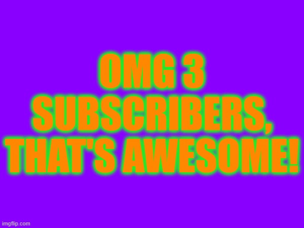 New subscriber on my YouTube Channel! | OMG 3 SUBSCRIBERS, THAT'S AWESOME! | image tagged in youtube | made w/ Imgflip meme maker