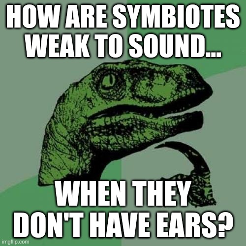 Don't say vibrations, Deadpool stopped Carnage with a boombox, and Carnage didn't feel the vibrations. | HOW ARE SYMBIOTES WEAK TO SOUND... WHEN THEY DON'T HAVE EARS? | image tagged in memes,philosoraptor | made w/ Imgflip meme maker