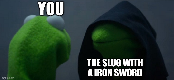Evil Kermit Meme | YOU THE SLUG WITH
A IRON SWORD | image tagged in memes,evil kermit | made w/ Imgflip meme maker