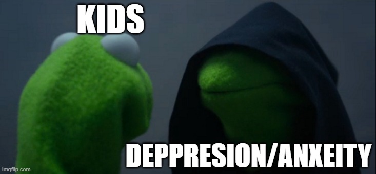 kids struggle these days make it stop :) | KIDS; DEPPRESION/ANXEITY | image tagged in memes,evil kermit | made w/ Imgflip meme maker