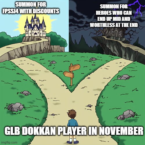 glb dokkan moment | SUMMON FOR FPSSJ4 WITH DISCOUNTS; SUMMON FOR HEROES WHO CAN END UP MID AND WORTHLESS AT THE END; GLB DOKKAN PLAYER IN NOVEMBER | image tagged in two castles | made w/ Imgflip meme maker