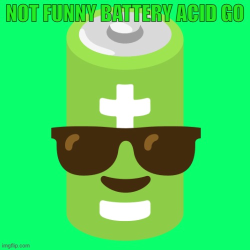 battery | NOT FUNNY BATTERY ACID GO | image tagged in battery | made w/ Imgflip meme maker
