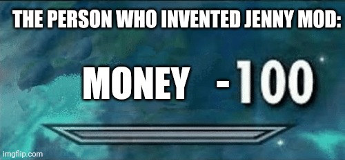 Skyrim skill meme | - MONEY THE PERSON WHO INVENTED JENNY MOD: | image tagged in skyrim skill meme | made w/ Imgflip meme maker