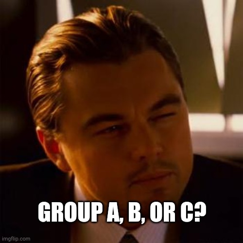 Leonardo Dicaprio | GROUP A, B, OR C? | image tagged in leonardo dicaprio | made w/ Imgflip meme maker