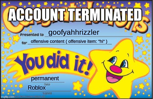 Happy Star Congratulations Meme | ACCOUNT TERMINATED; goofyahhrizzler; offensive content ( offensive item: "hi" ); permanent; Roblox | image tagged in memes,happy star congratulations | made w/ Imgflip meme maker
