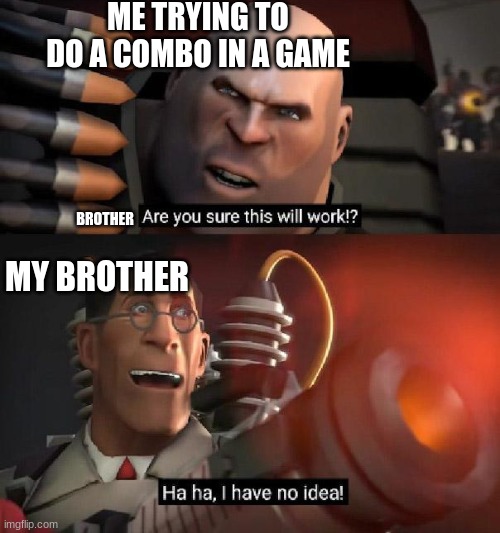 HAHAHAH HEY LADS LOOK WHO I FOUND STARING AT THE TITLE | ME TRYING TO DO A COMBO IN A GAME; BROTHER; MY BROTHER | image tagged in are you sure this will work ha ha i have no idea | made w/ Imgflip meme maker