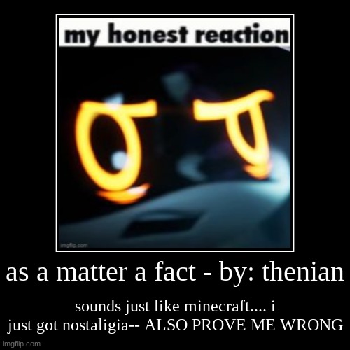 Listen to the song and prove me wrong | as a matter a fact - by: thenian | sounds just like minecraft.... i just got nostaligia-- ALSO PROVE ME WRONG | image tagged in funny,demotivationals,alice,music | made w/ Imgflip demotivational maker