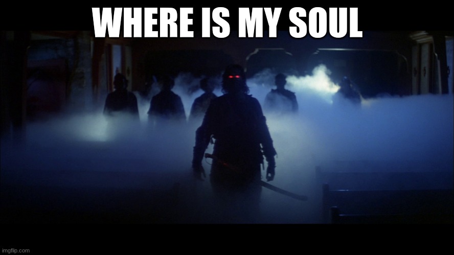 WHERE IS MY SOUL | made w/ Imgflip meme maker