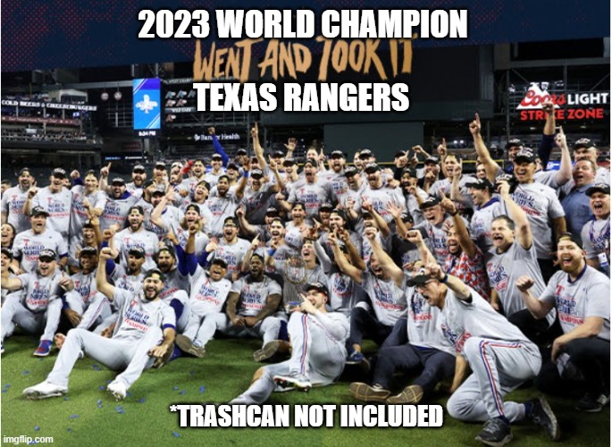 2023 World Champions | 2023 WORLD CHAMPION                                            
                              TEXAS RANGERS; *TRASHCAN NOT INCLUDED | image tagged in 2023 world champions | made w/ Imgflip meme maker