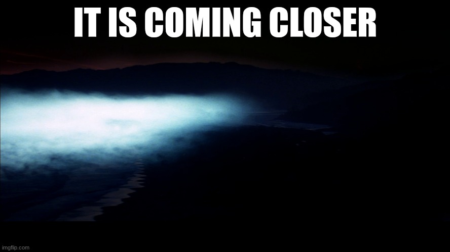 IT IS COMING CLOSER | made w/ Imgflip meme maker