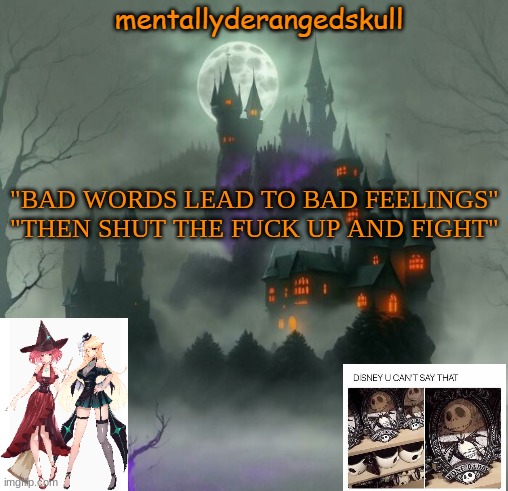 "BAD WORDS LEAD TO BAD FEELINGS"
"THEN SHUT THE FUCK UP AND FIGHT" | image tagged in mentallyderangedskull | made w/ Imgflip meme maker