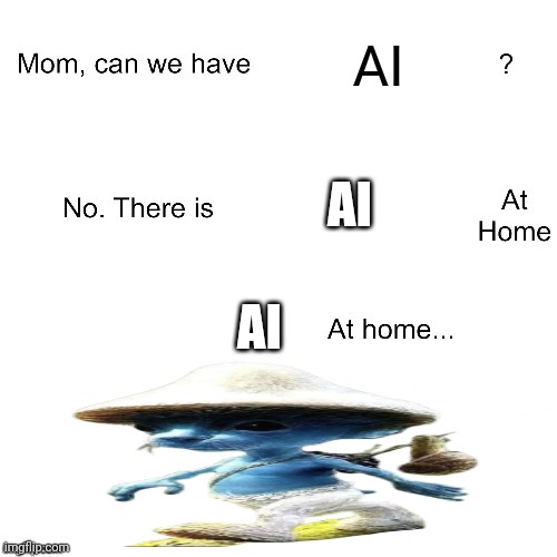 AI-generated Welivewelovewelier! | AI; AI; AI | image tagged in mom can we have | made w/ Imgflip meme maker