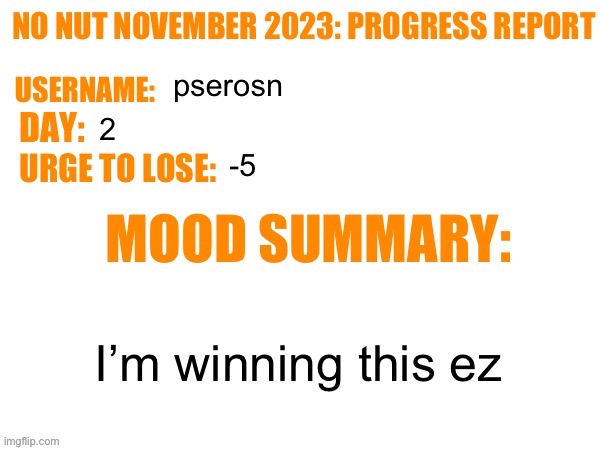 No Nut November 2023 Progress Report | pserosn; 2; -5; I’m winning this ez | image tagged in no nut november 2023 progress report | made w/ Imgflip meme maker