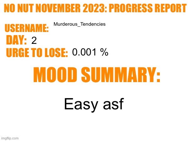 No Nut November 2023 Progress Report | Murderous_Tendencies; 2; 0.001 %; Easy asf | image tagged in no nut november 2023 progress report | made w/ Imgflip meme maker