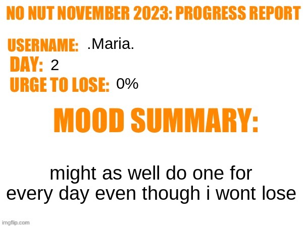 No Nut November 2023 Progress Report | .Maria. 2; 0%; might as well do one for every day even though i wont lose | image tagged in no nut november 2023 progress report | made w/ Imgflip meme maker