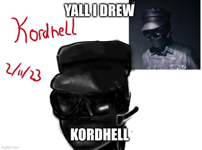 the date is day, month then year | YALL I DREW; KORDHELL | image tagged in music,haha,drawing | made w/ Imgflip meme maker