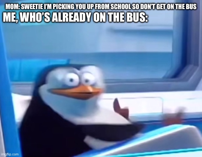 UMM | MOM: SWEETIE I’M PICKING YOU UP FROM SCHOOL SO DON’T GET ON THE BUS; ME, WHO’S ALREADY ON THE BUS: | image tagged in uh oh,ummm | made w/ Imgflip meme maker