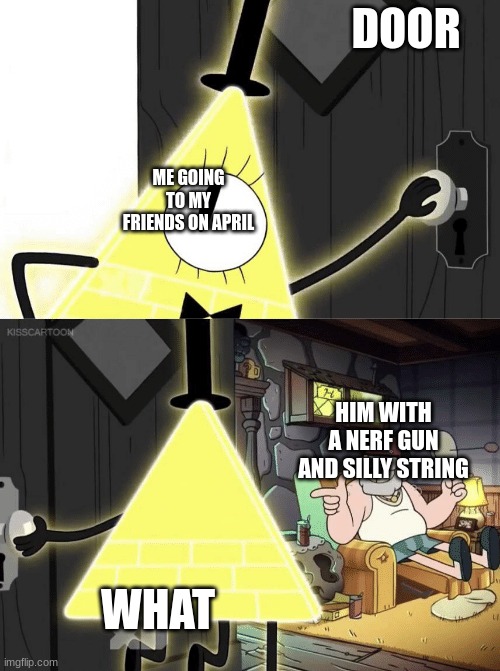 DOOR WHAT ME GOING TO MY FRIENDS ON APRIL HIM WITH A NERF GUN AND SILLY STRING | image tagged in bill cipher door | made w/ Imgflip meme maker