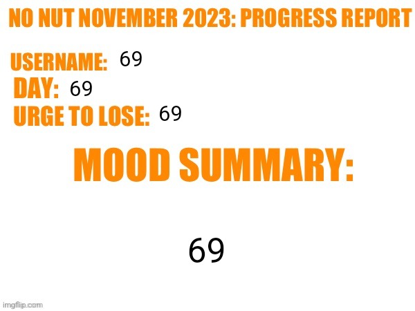 69 | 69; 69; 69; 69 | image tagged in no nut november 2023 progress report | made w/ Imgflip meme maker
