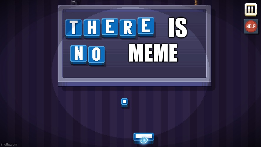 There is no game | IS MEME | image tagged in there is no game | made w/ Imgflip meme maker