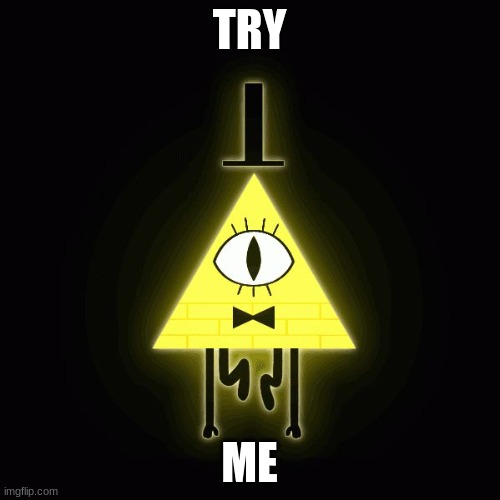 TRY ME | image tagged in bill cipher says | made w/ Imgflip meme maker