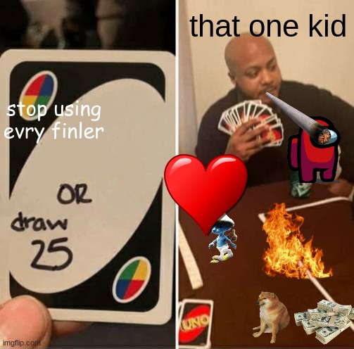 UNO Draw 25 Cards | that one kid; stop using evry finler | image tagged in memes,uno draw 25 cards | made w/ Imgflip meme maker