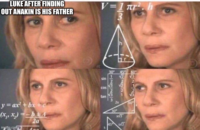 Math lady/Confused lady | LUKE AFTER FINDING OUT ANAKIN IS HIS FATHER | image tagged in math lady/confused lady | made w/ Imgflip meme maker