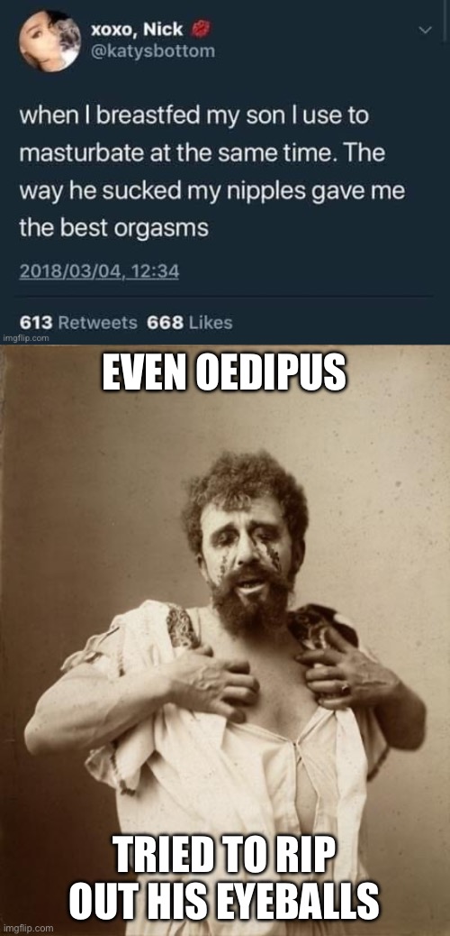 “My eyes” | EVEN OEDIPUS; TRIED TO RIP OUT HIS EYEBALLS | image tagged in oedipus complex,breastfeeding | made w/ Imgflip meme maker