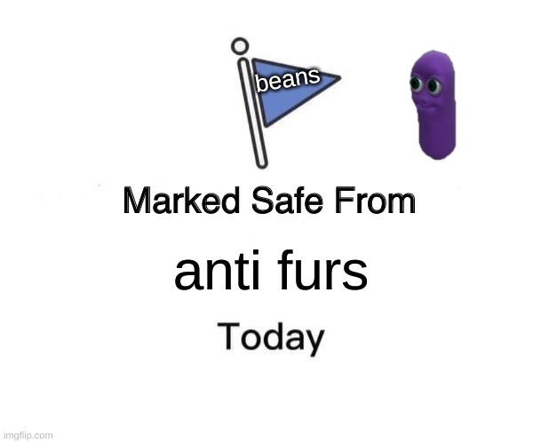 Marked Safe From | beans; anti furs | image tagged in memes,marked safe from | made w/ Imgflip meme maker