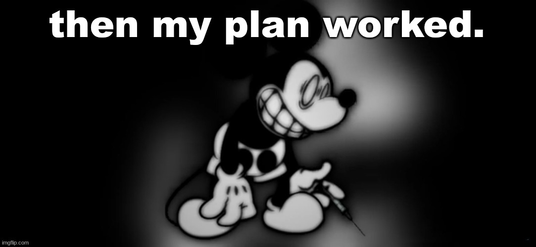 S.Mouse #2 | then my plan worked. | image tagged in s mouse 2 | made w/ Imgflip meme maker