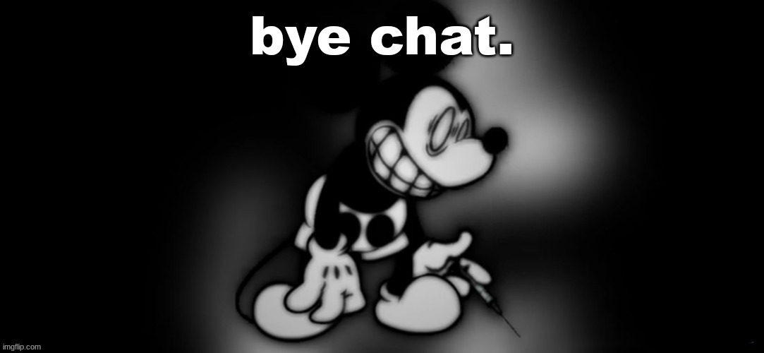 S.Mouse #2 | bye chat. | image tagged in s mouse 2 | made w/ Imgflip meme maker