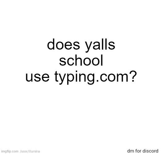 does yalls school use typing.com? | made w/ Imgflip meme maker