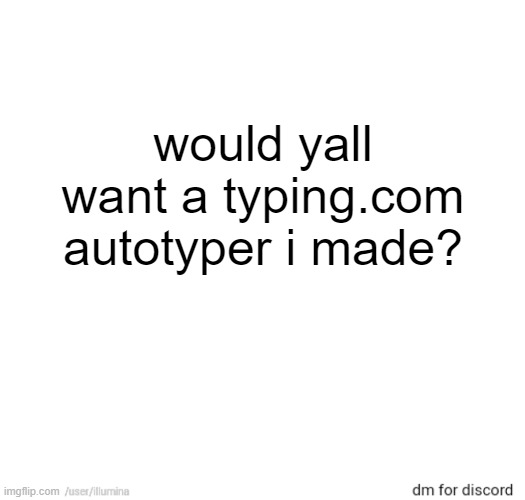 would yall want a typing.com autotyper i made? | made w/ Imgflip meme maker