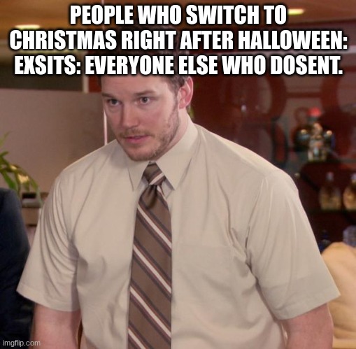 Afraid To Ask Andy | PEOPLE WHO SWITCH TO CHRISTMAS RIGHT AFTER HALLOWEEN: EXSITS: EVERYONE ELSE WHO DOSENT. | image tagged in memes,afraid to ask andy | made w/ Imgflip meme maker