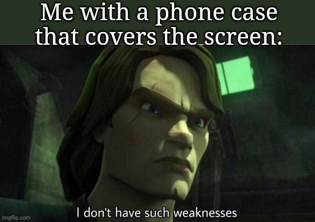 I don't have such weakness | Me with a phone case that covers the screen: | image tagged in i don't have such weakness | made w/ Imgflip meme maker