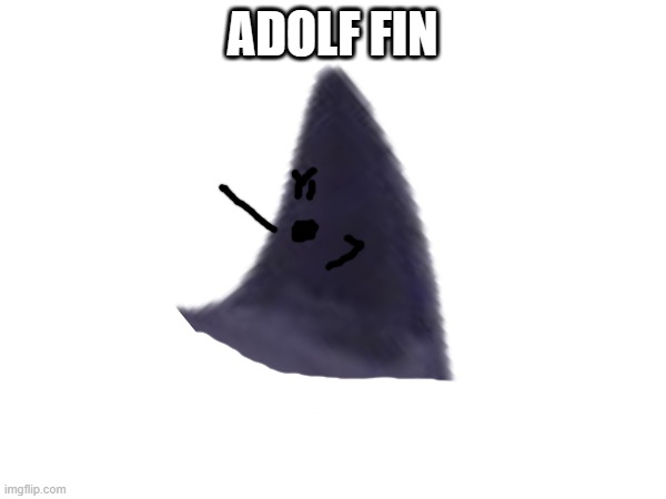 ADOLF FIN | made w/ Imgflip meme maker