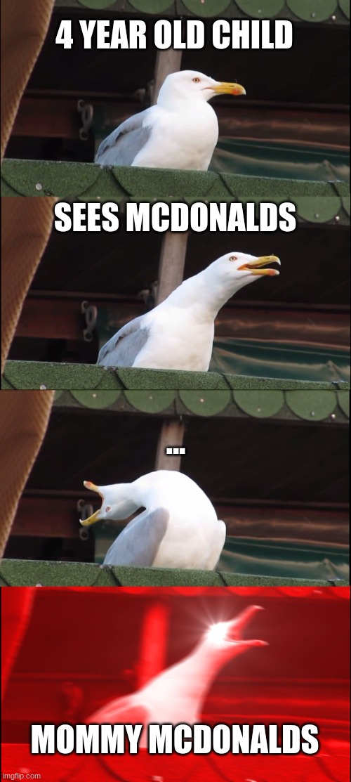 Inhaling Seagull Meme | 4 YEAR OLD CHILD; SEES MCDONALDS; ... MOMMY MCDONALDS | image tagged in memes,inhaling seagull | made w/ Imgflip meme maker