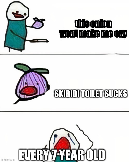 this onion won't make me cry (better quality) | this onion wont make me cry; SKIBIDI TOILET SUCKS; EVERY 7 YEAR OLD | image tagged in your so skibidi your so fanum tax,sticking out your gyat for the rizzler,i just wanna be your sigma | made w/ Imgflip meme maker