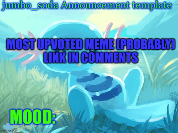 jumbo_soda announcement template | MOST UPVOTED MEME (PROBABLY)
LINK IN COMMENTS | image tagged in jumbo_soda announcement template | made w/ Imgflip meme maker