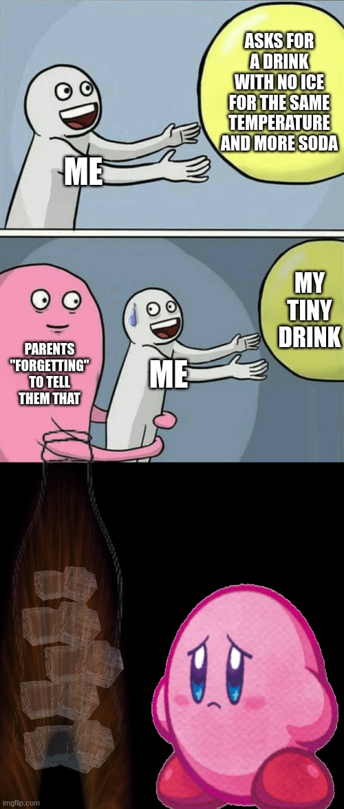 No Ice is Superior | ASKS FOR A DRINK WITH NO ICE FOR THE SAME TEMPERATURE AND MORE SODA; ME; MY TINY DRINK; PARENTS "FORGETTING" TO TELL THEM THAT; ME | image tagged in memes,running away balloon,no ice | made w/ Imgflip meme maker