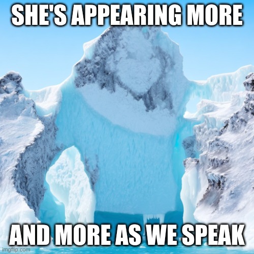 She Defrosts | SHE'S APPEARING MORE; AND MORE AS WE SPEAK | image tagged in she defrosts | made w/ Imgflip meme maker